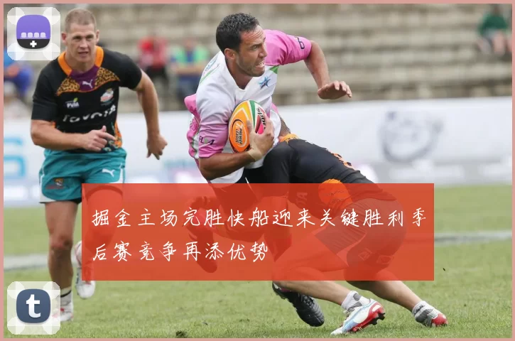 掘金主场完胜快船迎来关键胜利季后赛竞争再添优势