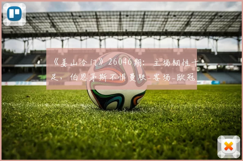 《姜山冷门》26046期:主场韧性十足,伯恩茅斯不惧曼联_客场_欧冠_霍芬海姆