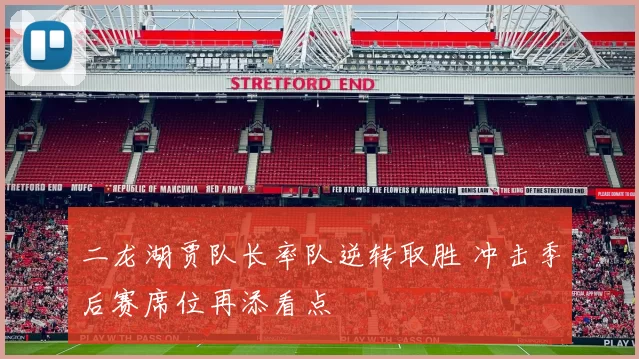 二龙湖贾队长率队逆转取胜 冲击季后赛席位再添看点