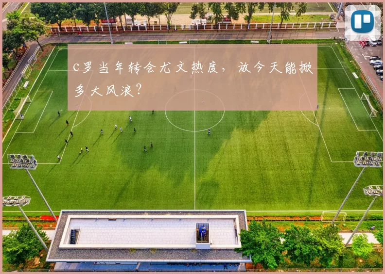 c罗当年转会尤文热度，放今天能掀多大风浪？