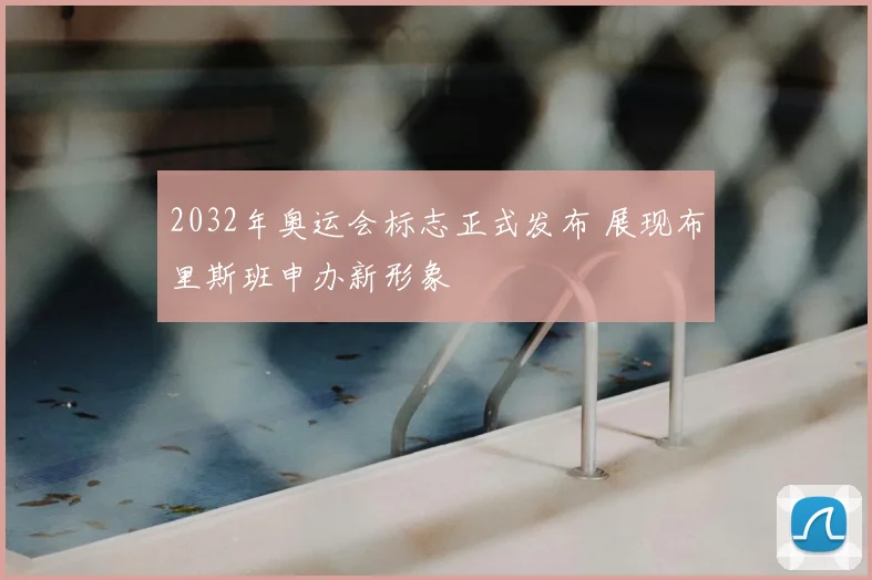 2032年奥运会标志正式发布 展现布里斯班申办新形象