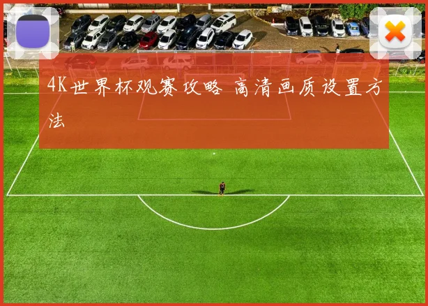 4K世界杯观赛攻略 高清画质设置方法
